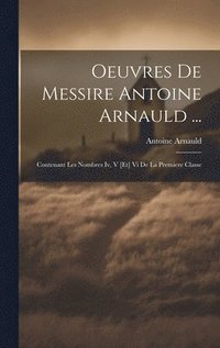 bokomslag Oeuvres De Messire Antoine Arnauld ...