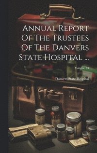 bokomslag Annual Report Of The Trustees Of The Danvers State Hospital ...; Volume 33