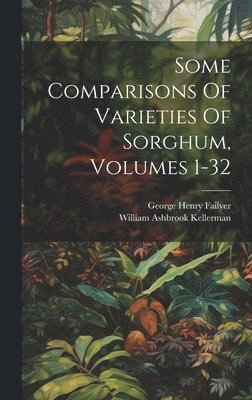 Some Comparisons Of Varieties Of Sorghum, Volumes 1-32 1