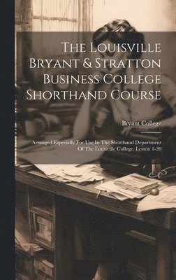 bokomslag The Louisville Bryant & Stratton Business College Shorthand Course