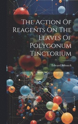 Edward Schunck - Action Of Reagents On The Leaves Of Polygonum Tinctorium, Inbunden