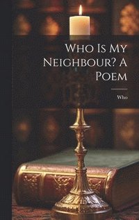 bokomslag Who Is My Neighbour? A Poem