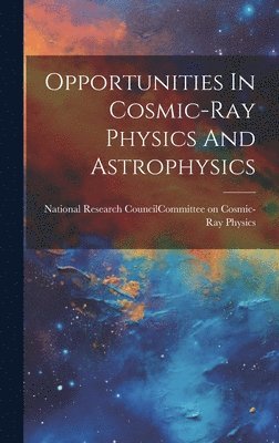 bokomslag Opportunities In Cosmic-ray Physics And Astrophysics