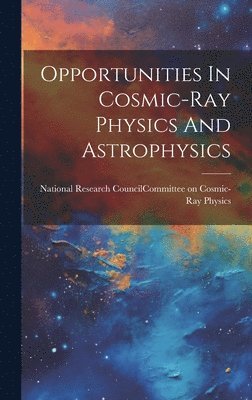 bokomslag Opportunities In Cosmic-ray Physics And Astrophysics