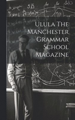 Ulula The Manchester Grammar School Magazine 1