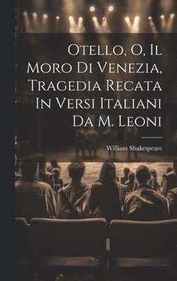 Otello, O, Il Moro Di Venezia, Tragedia Recata In Versi Italiani Da M. Leoni 1