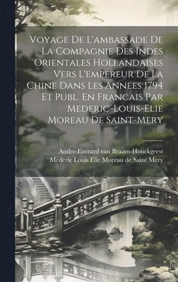 bokomslag Voyage De L'ambassade De La Compagnie Des Indes Orientales Hollandaises Vers L'empereur De La Chine Dans Les Annees 1794 Et Publ. En Francais Par Mederic-louis-elie Moreau De Saint-mery