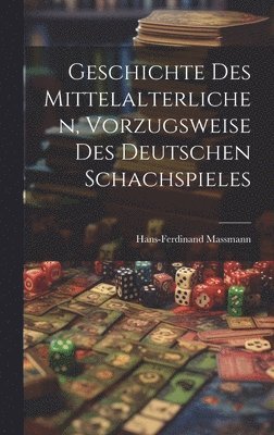 bokomslag Geschichte Des Mittelalterlichen, Vorzugsweise Des Deutschen Schachspieles