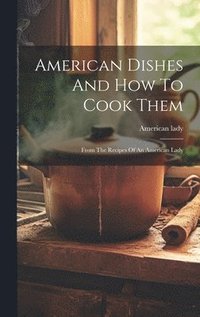 bokomslag American Dishes And How To Cook Them