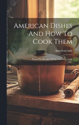 bokomslag American Dishes And How To Cook Them