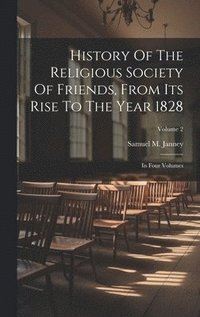 bokomslag History Of The Religious Society Of Friends, From Its Rise To The Year 1828