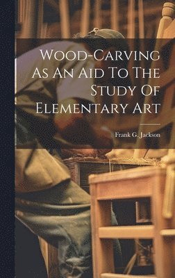bokomslag Wood-carving As An Aid To The Study Of Elementary Art