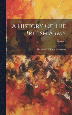 A History Of The British Army; Volume 5 1