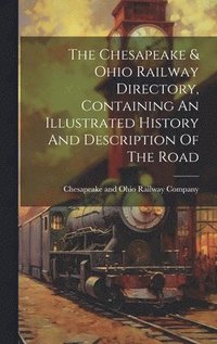 bokomslag The Chesapeake & Ohio Railway Directory, Containing An Illustrated History And Description Of The Road