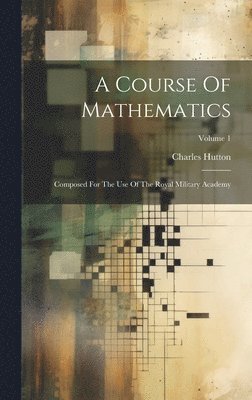 Charles Hutton - Course Of Mathematics, Inbunden