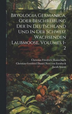 bokomslag Bryologia Germanica, Oder Beschreibung Der In Deutschland Und In Der Schweiz Wachsenden Laubmoose, Volumes 1-2