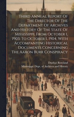 bokomslag Third Annual Report Of The Director Of The Department Of Archives And History Of The State Of Mississippi, From October 1, 1903, To October 1, 1904, With Accompanying Historical Documents Concerning