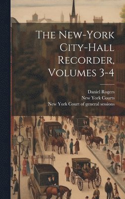 The New-york City-hall Recorder, Volumes 3-4 1