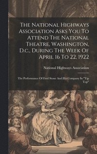 bokomslag National Highways Association Asks You To Attend The National Theatre, Washington, D.c., During The Week Of April 16 To 22, 1922