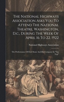 bokomslag National Highways Association Asks You To Attend The National Theatre, Washington, D.c., During The Week Of April 16 To 22, 1922