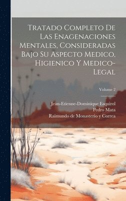 bokomslag Tratado Completo De Las Enagenaciones Mentales, Consideradas Bajo Su Aspecto Medico, Higienico Y Medico-legal; Volume 2