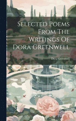 Dora Greenwell - Selected Poems From The Writings Of Dora Greenwell, Inbunden