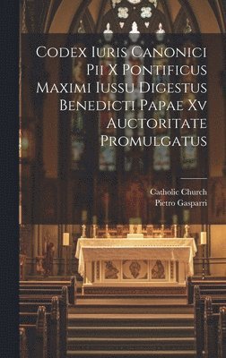 Codex Iuris Canonici Pii X Pontificus Maximi Iussu Digestus Benedicti Papae Xv Auctoritate Promulgatus
