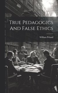 bokomslag True Pedagogics And False Ethics