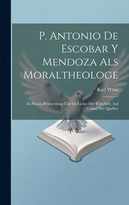 bokomslag P. Antonio De Escobar Y Mendoza Als Moraltheologe