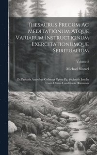 bokomslag Thesaurus Precum Ac Meditationum Atque Variarum Instructionum Exercitationumque Spiritualium