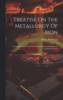 Hilary Bauerman - Treatise On The Metallurgy Of Iron, Inbunden