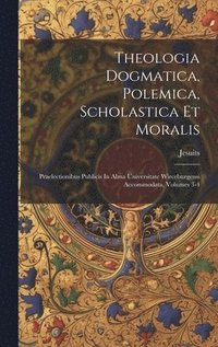 bokomslag Theologia Dogmatica, Polemica, Scholastica Et Moralis