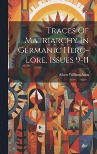 bokomslag Traces Of Matriarchy In Germanic Hero-lore, Issues 9-11