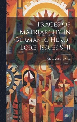 bokomslag Traces Of Matriarchy In Germanic Hero-lore, Issues 9-11