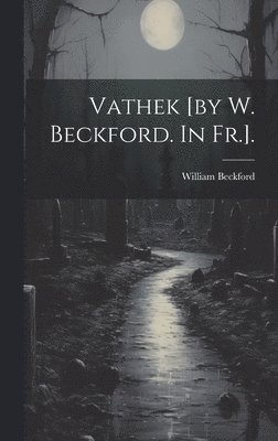 William Beckford - Vathek [by W. Beckford. In Fr.]., Inbunden. Tillgänglighet: Lägg i varukorg