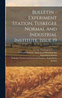 bokomslag Bulletin - Experiment Station, Tuskegee Normal And Industrial Institute, Issue 19