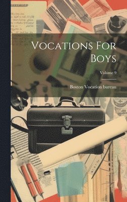 Vocation Bureau Boston, Vocation bureau, Boston - Vocations For Boys; Volume 9, Inbunden