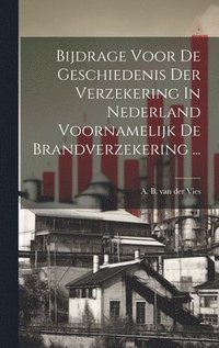 bokomslag Bijdrage Voor De Geschiedenis Der Verzekering In Nederland Voornamelijk De Brandverzekering ...