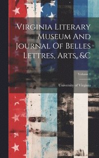 bokomslag Virginia Literary Museum And Journal Of Belles Lettres, Arts, &c; Volume 1