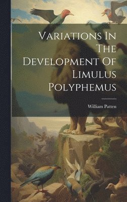 William Patten - Variations In The Development Of Limulus Polyphemus, Inbunden