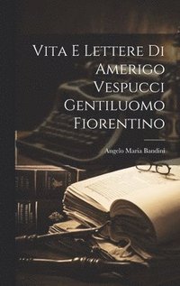 bokomslag Vita E Lettere Di Amerigo Vespucci Gentiluomo Fiorentino