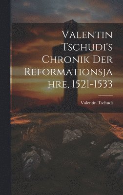 bokomslag Valentin Tschudi's Chronik Der Reformationsjahre, 1521-1533