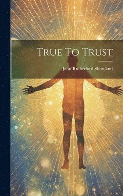 John Rutherford Shortland - True To Trust, Inbunden