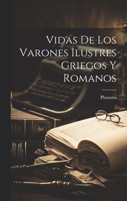 Vidas De Los Varones Ilustres Griegos Y Romanos 1