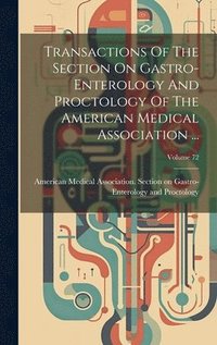 bokomslag Transactions Of The Section On Gastro-enterology And Proctology Of The American Medical Association ...; Volume 72