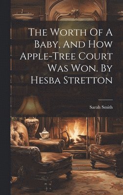 Sarah Smith - Worth Of A Baby, And How Apple-tree Court Was Won. By Hesba Stretton, Inbunden