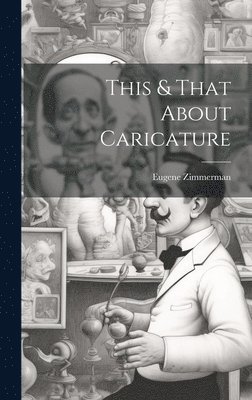 Eugene Zimmerman - This & That About Caricature, Inbunden