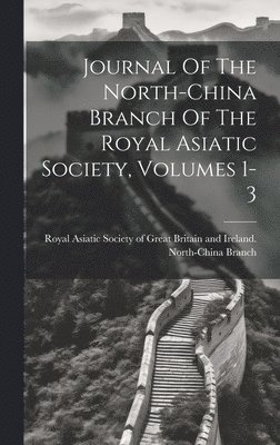 Journal Of The North-china Branch Of The Royal Asiatic Society, Volumes 1-3 1