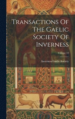 Transactions Of The Gaelic Society Of Inverness; Volume 13 1