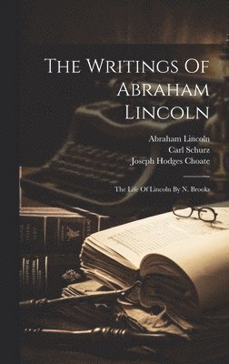 Abraham Lincoln, Carl Schurz, Joseph Hodges Choate - Writings Of Abraham Lincoln, Inbunden